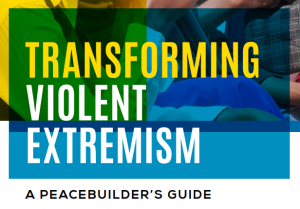 Transforming Violent Extremism – A Peacebuilder’s Guide
